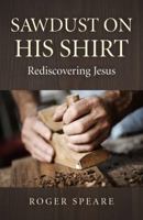 Sawdust on His Shirt: Rediscovering Jesus 1782793720 Book Cover