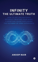 INFINITY - THE ULTIMATE TRUTH: How to get enlightened without twisting your body, a spiritual guide explaining the pathway of own experience B0FP986XK1 Book Cover