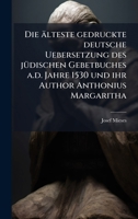 Die älteste gedruckte deutsche Uebersetzung des jÃ1/4dischen Gebetbuches a.d. Jahre 1530 und ihr Author Anthonius Margaritha (German Edition) 1025229282 Book Cover
