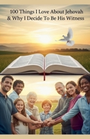 100 Things I Love About Jehovah & Why I Decide To Be His Witness B0FNLWNCPD Book Cover