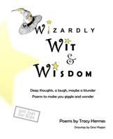 Wizardly Wit & Wisdom: Deep thoughts, a laugh, maybe a blunder. Poems to make you giggle and wonder. B08QRZ7R7H Book Cover