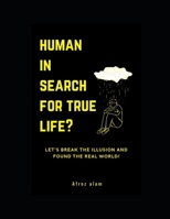 Human in search for true life: Let's break the illusion and found the real world. B0CV4CMXKR Book Cover