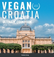 Vegan Croatia - Ultimate Cookbook 1470946033 Book Cover