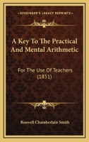 A Key To The Practical And Mental Arithmetic: For The Use Of Teachers 1164534262 Book Cover