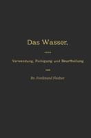 Das Wasser, Seine Verwendung, Reinigung Und Beurtheilung Mit Besonderer Berucksichtigung Der Gewerblichen Abwasser Und Der Fussverunreinigung 3642896774 Book Cover