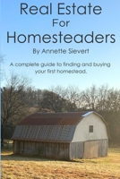Real Estate for Homesteaders: a complete guide to finding and buying your first homestead B0CQQPWFGJ Book Cover