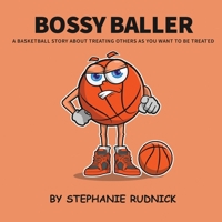 Bossy Baller: A Basketball Story About Treating Others The Way You Want To Be Treated (Lil Baller Series) 1998463281 Book Cover