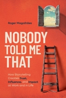 Nobody Told Me That: How Storytelling Creates Trust, Influence, and Impact at Work and in Life B0H6NKLDFH Book Cover