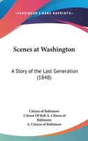 Scenes At Washington: A Story Of The Last Generation 054862674X Book Cover