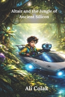 Altair and the Jungle of Ancient Silicon(Altair's Adventures Book 4): An AI Adventure About Nature, Technology, and Balance B0GZDZ1QC9 Book Cover