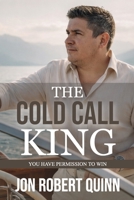 The Cold Call King: You Have Permission to Win 1798446197 Book Cover