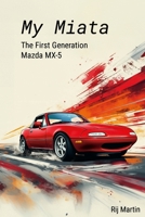 My Miata: The First Generation Mazda MX-5: A complete guide to the United States produced 1990-1997 Mazda Miata 130404422X Book Cover