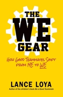 The WE Gear: How Good Teammates Shift from Me to We 1732550549 Book Cover