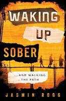 Waking Up Sober: ...and Walking the Path 1519236794 Book Cover