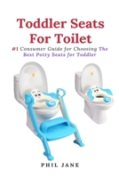 Toddler Seats For Toilet: #1 Consumer Guide for Choosing The Best Potty Seats for Toddler 1637502524 Book Cover