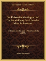 Die Universitat Gottingen Und Die Entwicklung Der Liberalen Ideen In Russland: Im Ersten Viertel Des 19 Jahrhunderts (1907) 1168409500 Book Cover