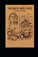 Thunder Gods' Gold: The Amazing Story of America's Most Famed Lost Gold Mines, Traditional Epitome of Western Treasure Trails 1635618681 Book Cover