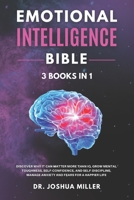 EMOTIONAL INTELLIGENCE Bible 3 BOOKS IN 1 - Discover Why it Can Matter More Than IQ, Grow Mental Toughness, Self-Confidence, and Self-Discipline, Manage Anxiety and Fears for a Happier Life 1802650040 Book Cover