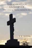 The Christian Experience-A 21st Century Lay-Christian Examines His Faith 1791890105 Book Cover