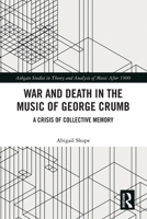 War and Death in the Music of George Crumb: A Crisis of Collective Memory 0367762412 Book Cover