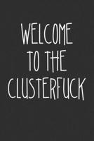 Welcome To The Clusterfuck: Swear Word Journal, Diary, Notebook or Cursing Humor Gift 1692088327 Book Cover