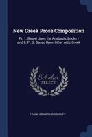 New Greek Prose Composition: Pt. 1. Based Upon the Anabasis, Books I and II; Pt. 2. Based Upon ... 1164850768 Book Cover