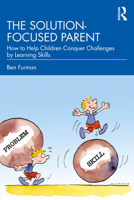The Solution-focused Parent: How to Help Children Conquer Challenges by Learning Skills 1032564792 Book Cover