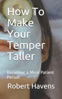 How To Make Your Temper Taller: Becoming a More Patient Person B08DSNCVW1 Book Cover