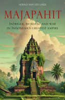 Majapahit: Intrigue, Betrayal and War in Indonesia's Greatest Empire 1915310288 Book Cover