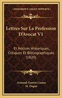 Lettres Sur La Profession D'Avocat V1: Et Notices Historiques, Critiques Et Bibliographiques (1820) 1160182477 Book Cover