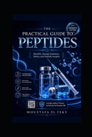 The Practical Guide to Peptides: Benefits, Dosage Guidance, Safety, and Peptide Insights B0HBFJ85XB Book Cover