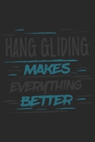 Hang Gliding Makes Everything Better: Funny Cool Hang Glider Journal | Notebook | Workbook | Diary | Planner - 6x9 - 120 Blank Pages With An Awesome ... For Hang Glider, Hang Gliding Instructors 1697414621 Book Cover