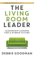 The Living Room Leader: Leadership Lessons for a Hybrid Future 1949635570 Book Cover