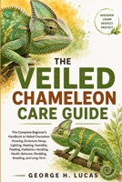 VEILED CHAMELEON CARE GUIDE: The Complete Beginner’s Handbook to Veiled Chameleon Housing, Enclosure Setup, Lighting, Heating, Humidity, Feeding, ... Shedding, Breeding, and Long-Term Care B0HF68N45X Book Cover