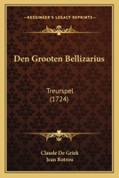 Den Grooten Bellizarius: Treurspel (1724) 1166013995 Book Cover