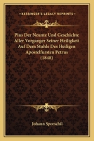 Pius Der Neunte Und Geschichte Aller Vorganger Seiner Heiligkeit Auf Dem Stuhle Des Heiligen Apostelfursten Petrus (1848) 1167624548 Book Cover