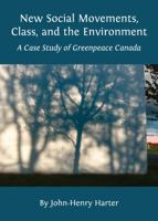 New Social Movements, Class, and the Environment: A Case Study of Greenpeace Canada 1443828637 Book Cover