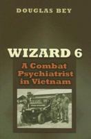 Wizard 6: A Combat Psychiatrist in Vietnam (Texas a & M University Military History Series) 1585445193 Book Cover