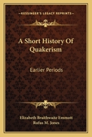 A Short History Of Quakerism: Earlier Periods 116314472X Book Cover