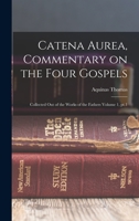 Catena Aurea, Commentary on the Four Gospels; Collected Out of the Works of the Fathers Volume 1, PT.1 1018118969 Book Cover