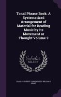 Tonal Phrase Book. a Systematized Arrangement of Material for Reading Music by Its Movement or Thought Volume 2 135524336X Book Cover
