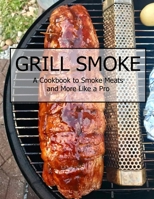 Grill Smoke: A Cookbook to Smoke Meats and More Like a Pro B08VFTRCXR Book Cover