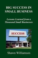 Big Success in Small Business: Lessons Learned from a Thousand Small Businesses 0615863949 Book Cover