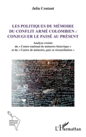 Les politiques de mémoire du conflit armé colombien : conjuguer le passé au présent: Analyse croisée du « Centre national de mémoire historique » et ... Amériques Latines) (French Edition) 2336463857 Book Cover