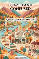 Glazed and Confused: A Whistling Clay Mystery (Cozy Pottery Mysteries) B0GXVF1ZLK Book Cover