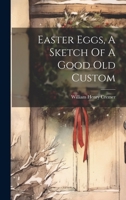 Easter Eggs, A Sketch Of A Good Old Custom 1022636340 Book Cover