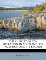 The History of Co-operation in Scotland, Its Inception and Its Leaders 1017944296 Book Cover