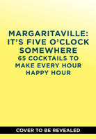 Margaritaville: It's Five o'Clock Somewhere: 65 Cocktails to Make Every Hour Happy Hour 1419794957 Book Cover