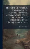 Histoire De Photius, Patriarche De Constantinople, AccompagnÃ(c)e D'une Intr., De Notes Historiques Et De Pièces Justificatives (French Edition) 1023748932 Book Cover