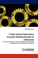 Trade Unions behaviour towards Multinationals in Indonesia: A critical assessment of union-management relationship in Multinationals: Case studies in Indonesia 3838384326 Book Cover